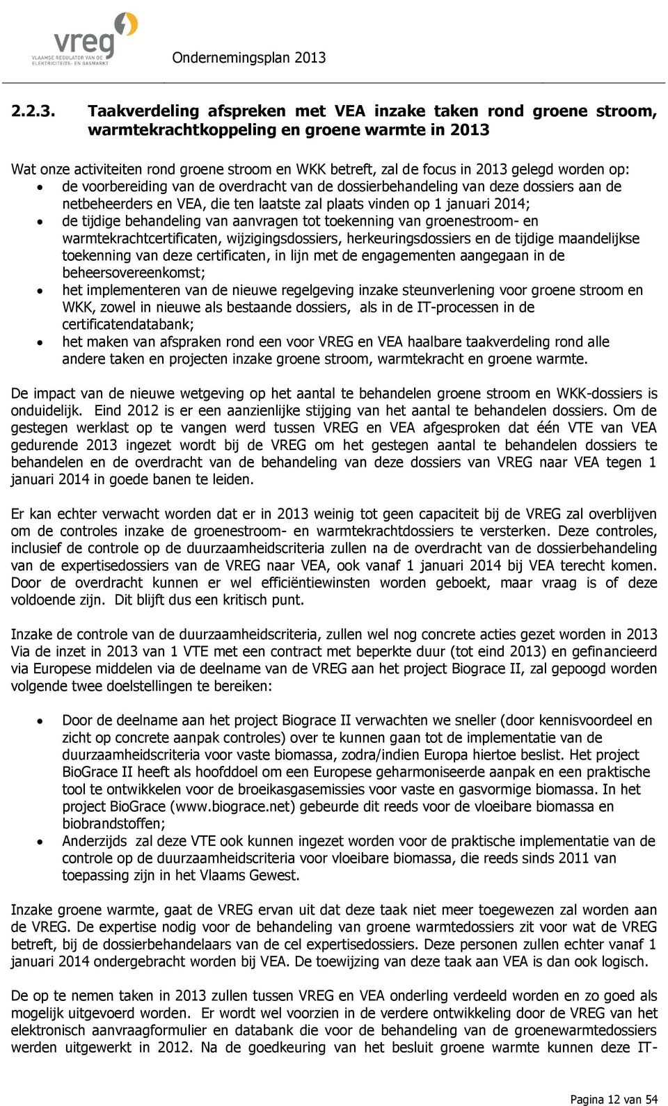 worden op: de voorbereiding van de overdracht van de dossierbehandeling van deze dossiers aan de netbeheerders en VEA, die ten laatste zal plaats vinden op 1 januari 2014; de tijdige behandeling van