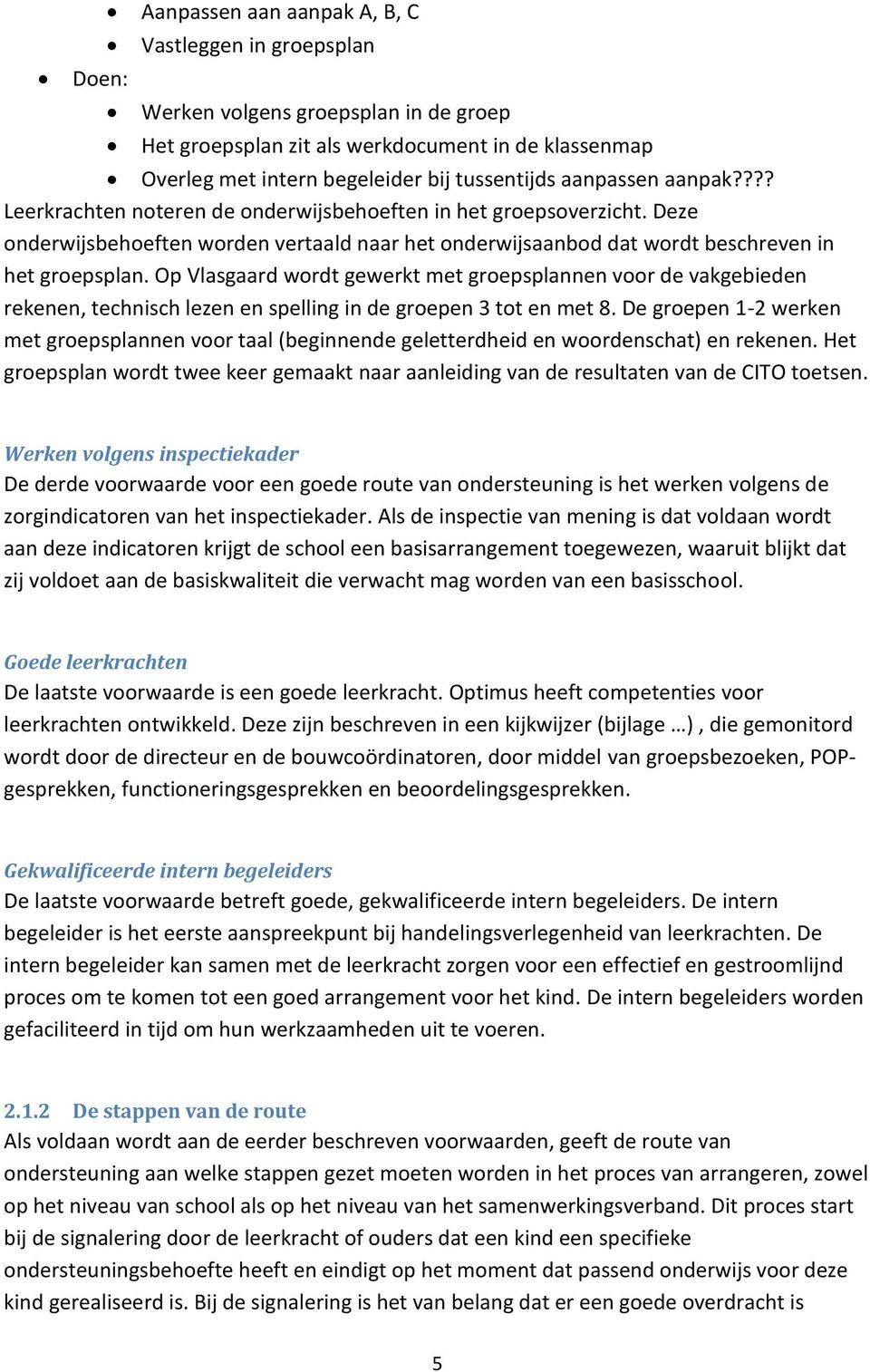 Op Vlasgaard wordt gewerkt met groepsplannen voor de vakgebieden rekenen, technisch lezen en spelling in de groepen 3 tot en met 8.