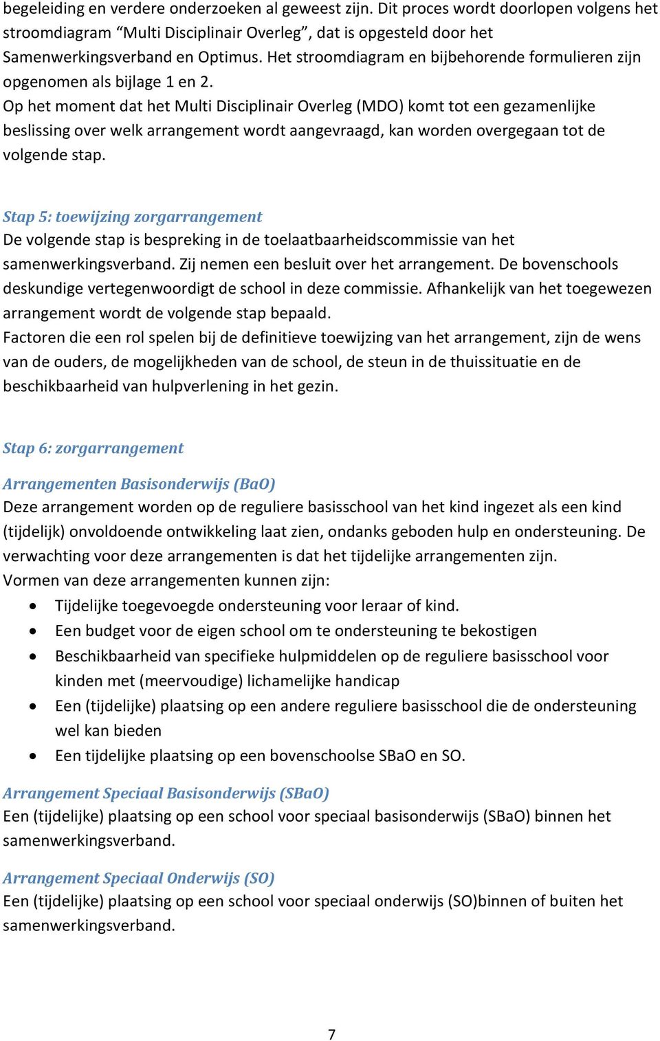 Op het moment dat het Multi Disciplinair Overleg (MDO) komt tot een gezamenlijke beslissing over welk arrangement wordt aangevraagd, kan worden overgegaan tot de volgende stap.