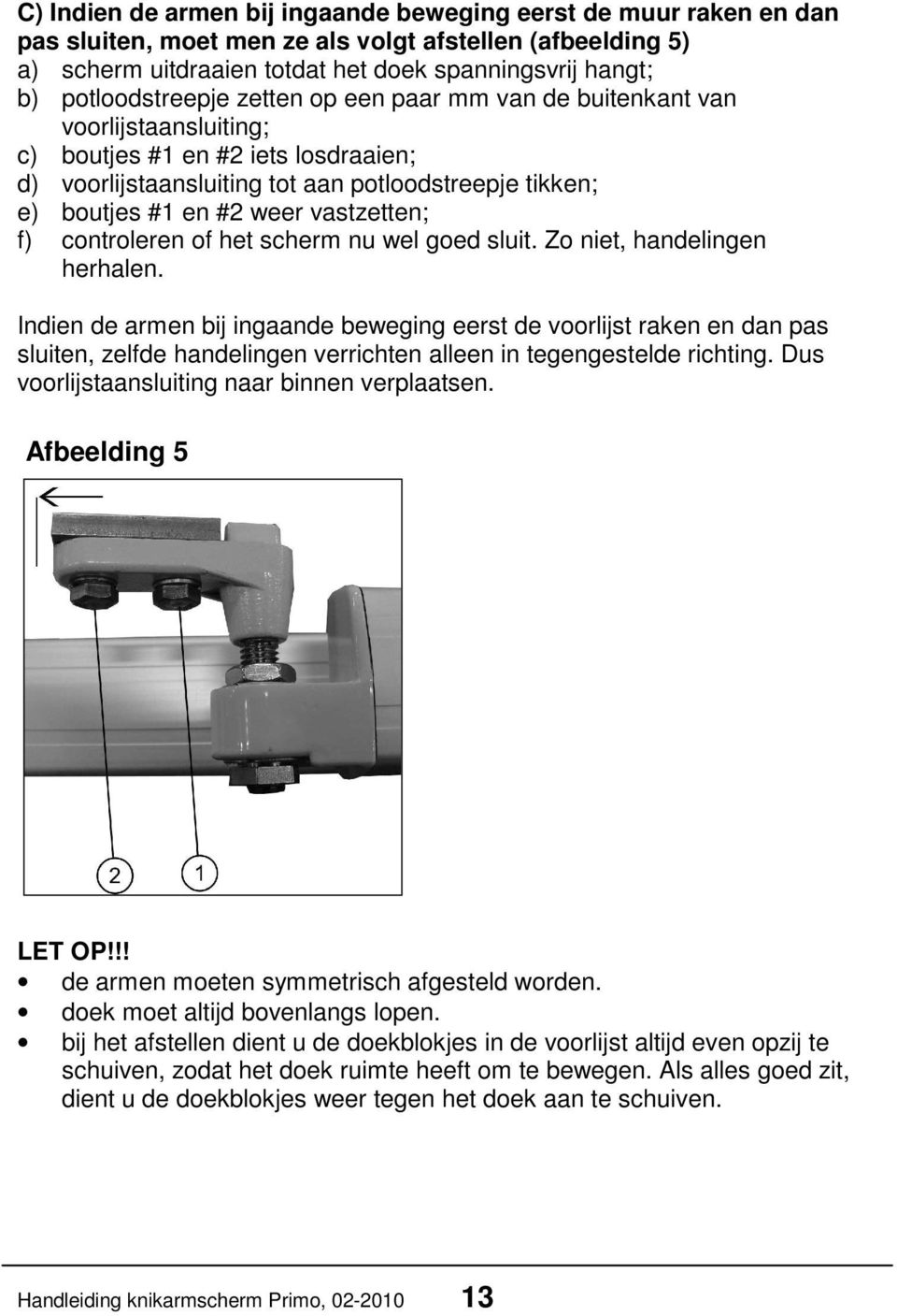 vastzetten; f) controleren of het scherm nu wel goed sluit. Zo niet, handelingen herhalen.