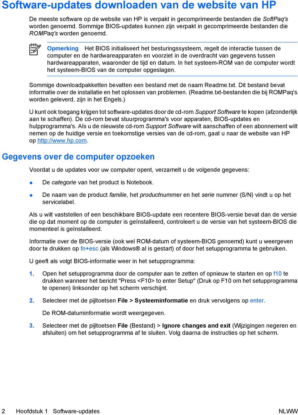 Opmerking Het BIOS initialiseert het besturingssysteem, regelt de interactie tussen de computer en de hardwareapparaten en voorziet in de overdracht van gegevens tussen hardwareapparaten, waaronder