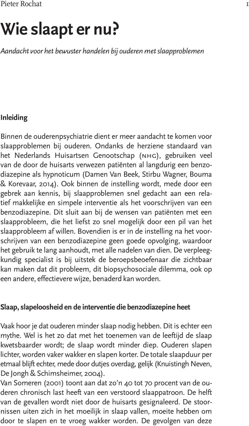 Ondanks de herziene standaard van het Nederlands Huisartsen Genootschap (nhg), gebruiken veel van de door de huisarts verwezen patiënten al langdurig een benzodiazepine als hypnoticum (Damen Van