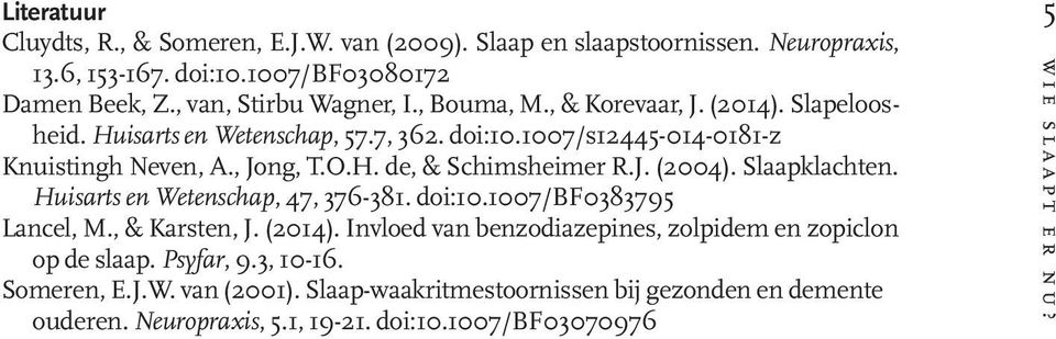 Slaapklachten. Huisarts en Wetenschap, 47, 376-381. doi:10.1007/bf0383795 Lancel, M., & Karsten, J. (2014). Invloed van benzodiazepines, zolpidem en zopiclon op de slaap.