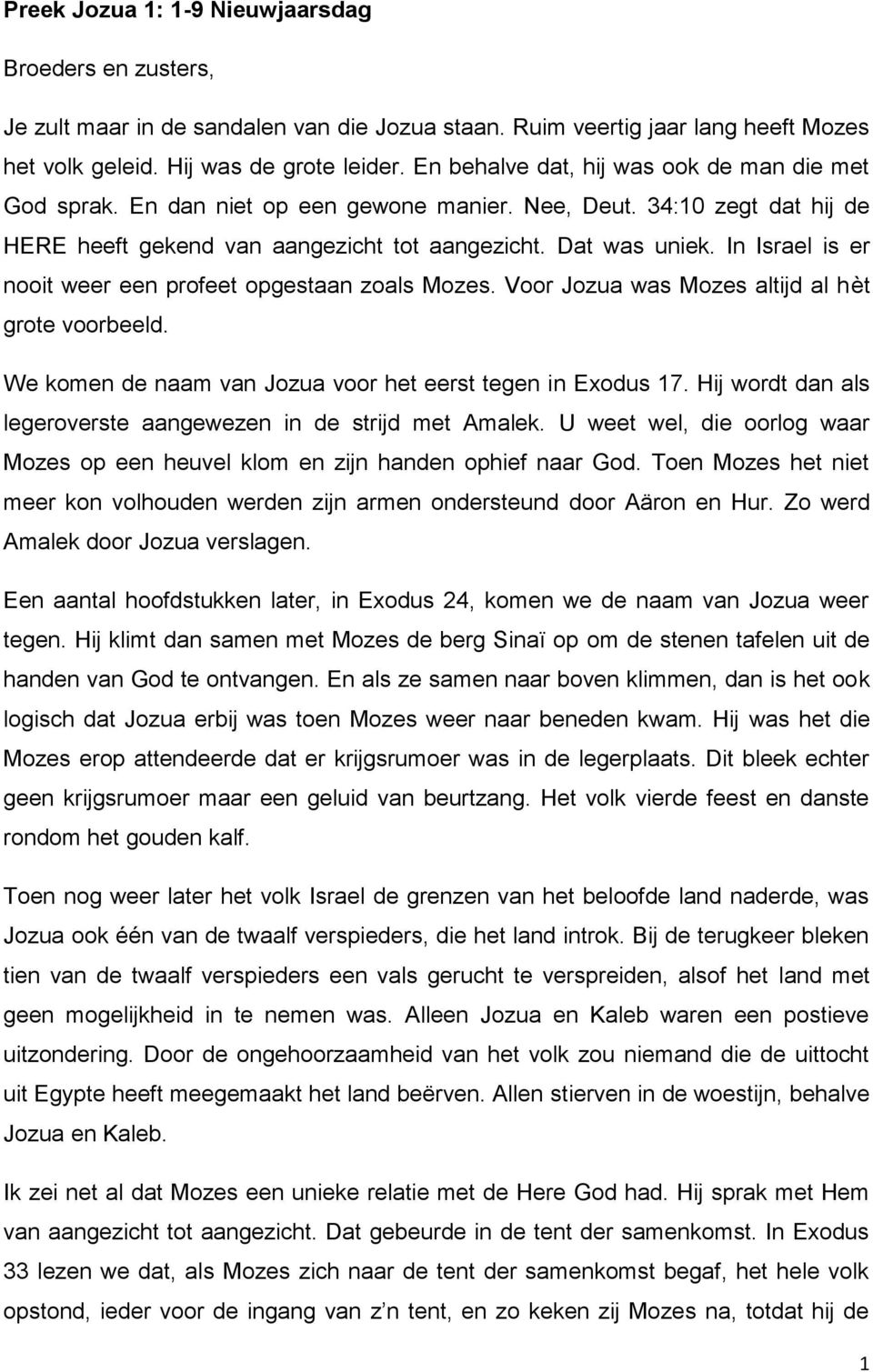 In Israel is er nooit weer een profeet opgestaan zoals Mozes. Voor Jozua was Mozes altijd al hèt grote voorbeeld. We komen de naam van Jozua voor het eerst tegen in Exodus 17.