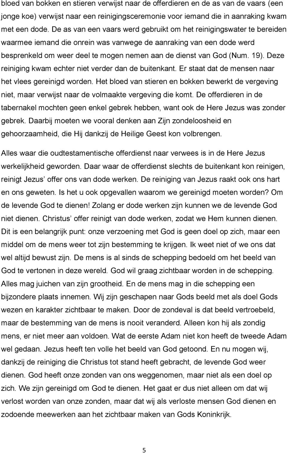 (Num. 19). Deze reiniging kwam echter niet verder dan de buitenkant. Er staat dat de mensen naar het vlees gereinigd worden.