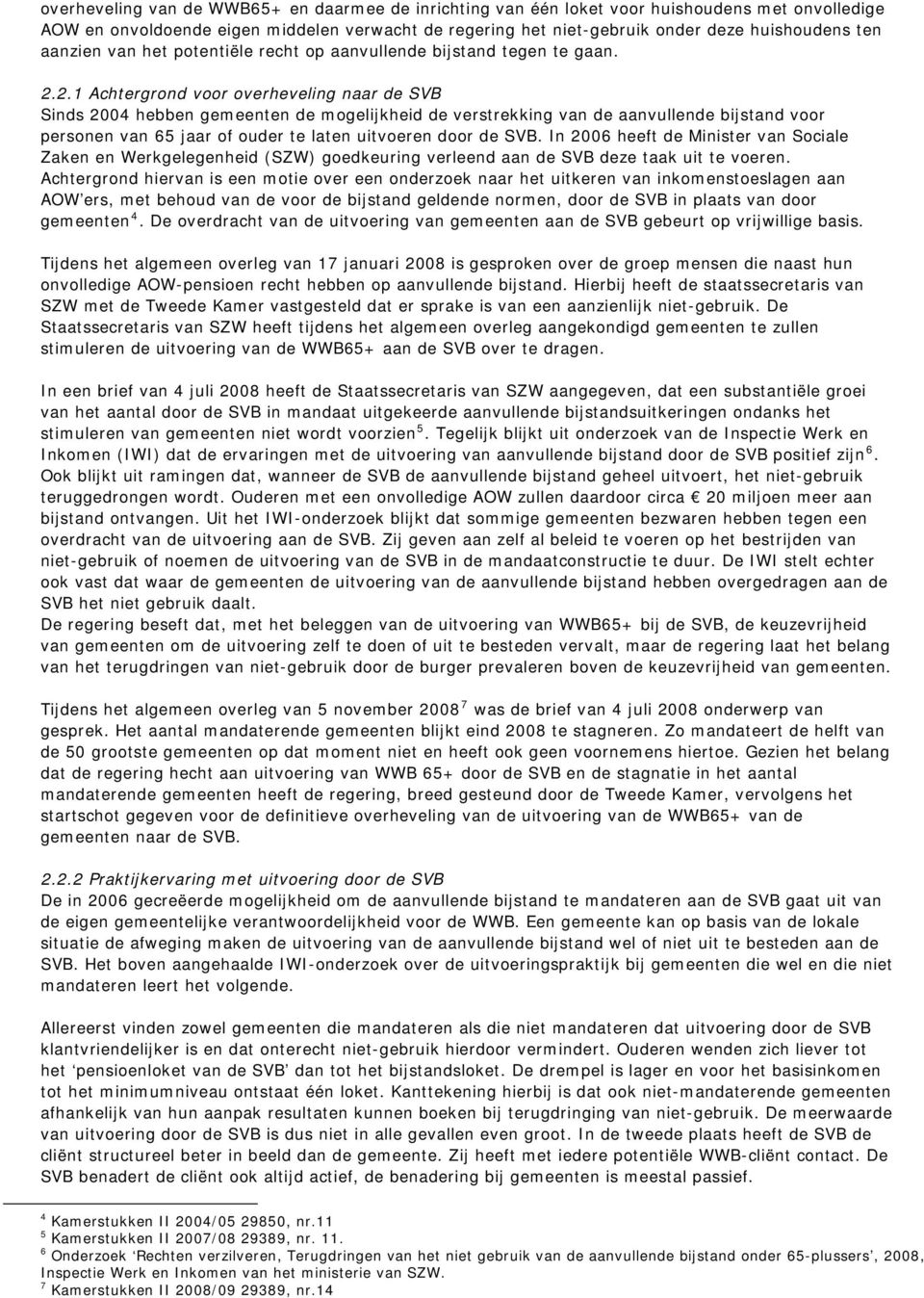 2.1 Achtergrond voor overheveling naar de SVB Sinds 2004 hebben gemeenten de mogelijkheid de verstrekking van de aanvullende bijstand voor personen van 65 jaar of ouder te laten uitvoeren door de SVB.