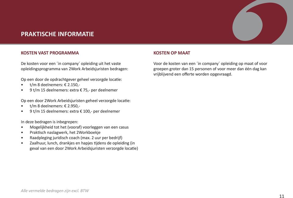 150,- 9 t/m 15 deelnemers: extra 75,- per deelnemer KOSTEN OP MAAT Voor de kosten van een in company opleiding op maat of voor groepen groter dan 15 personen of voor meer dan één dag kan vrijblijvend