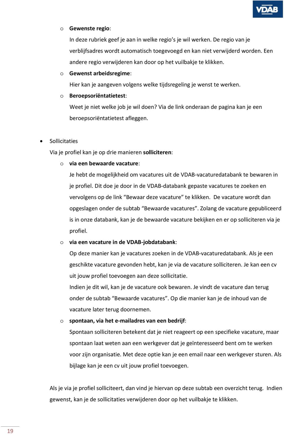 o Beroepsoriëntatietest: Weet je niet welke job je wil doen? Via de link onderaan de pagina kan je een beroepsoriëntatietest afleggen.