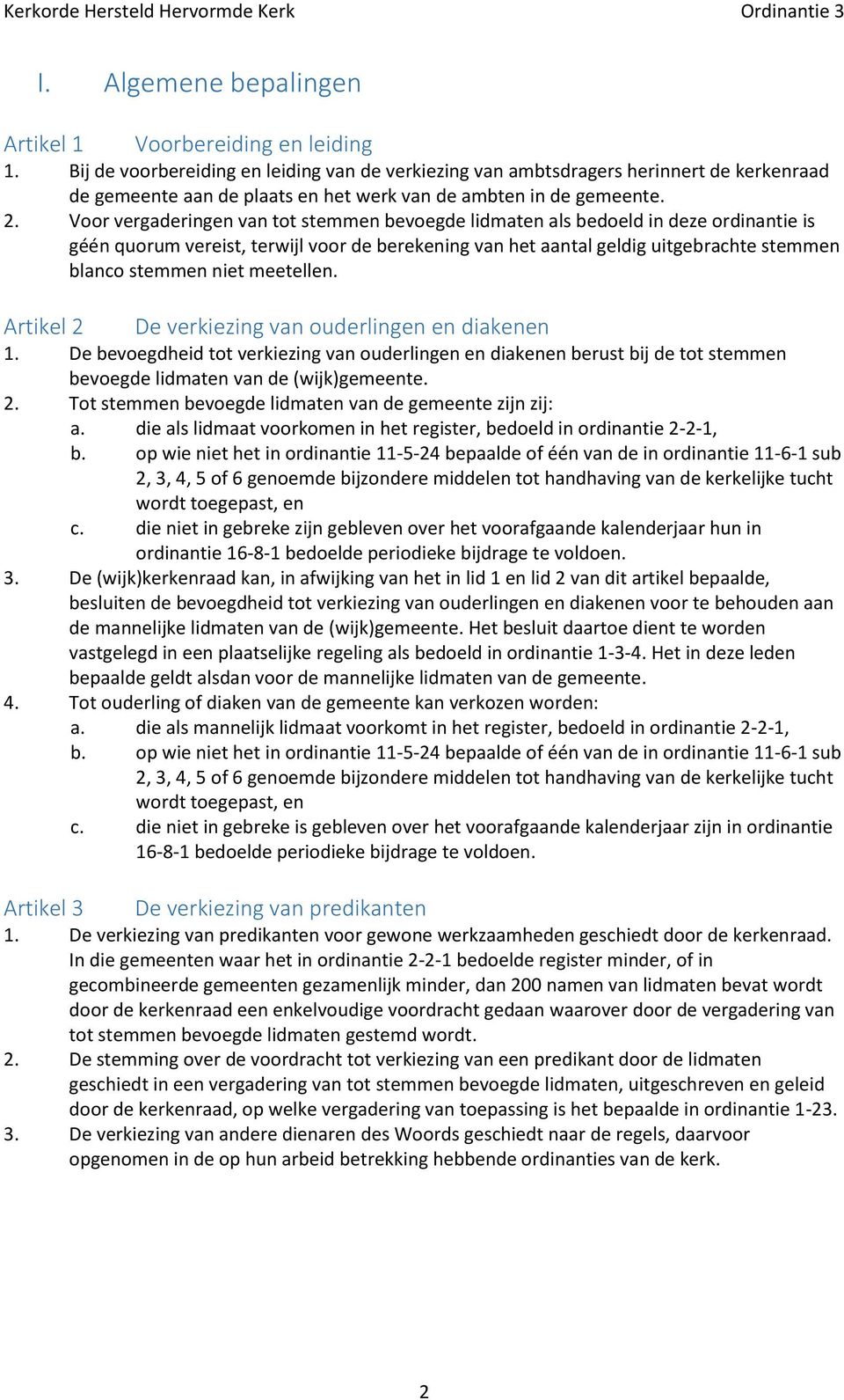 Voor vergaderingen van tot stemmen bevoegde lidmaten als bedoeld in deze ordinantie is géén quorum vereist, terwijl voor de berekening van het aantal geldig uitgebrachte stemmen blanco stemmen niet