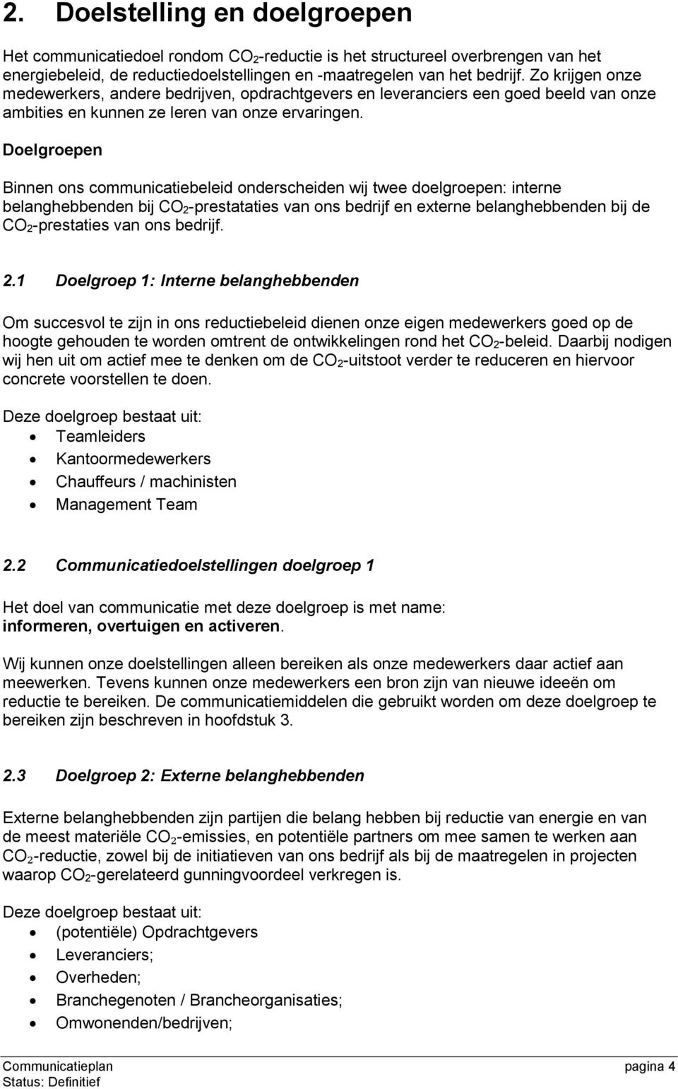 Doelgroepen Binnen ons communicatiebeleid onderscheiden wij twee doelgroepen: interne belanghebbenden bij CO 2-prestataties van ons bedrijf en externe belanghebbenden bij de CO 2-prestaties van ons