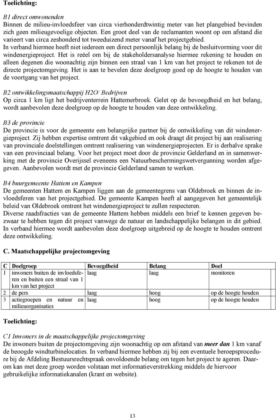 In verband hiermee heeft niet iedereen een direct persoonlijk belang bij de besluitvorming voor dit windenergieproject.