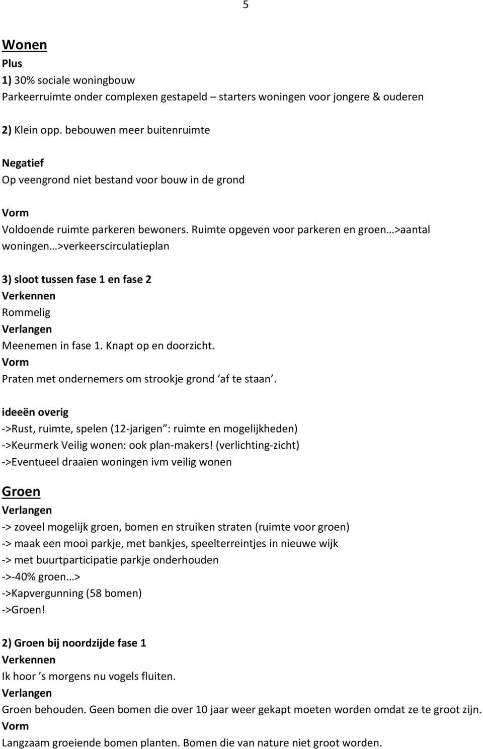 Ruimte opgeven voor parkeren en groen >aantal woningen >verkeerscirculatieplan 3) sloot tussen fase 1 en fase 2 Rommelig Meenemen in fase 1. Knapt op en doorzicht.