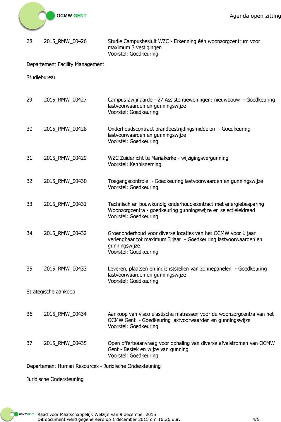 2015_RMW_00430 Toegangscontrole - Goedkeuring 33 2015_RMW_00431 Technisch en bouwkundig onderhoudscontract met energiebesparing Woonzorgcentra - goedkeuring gunningswijze en selectieleidraad 34