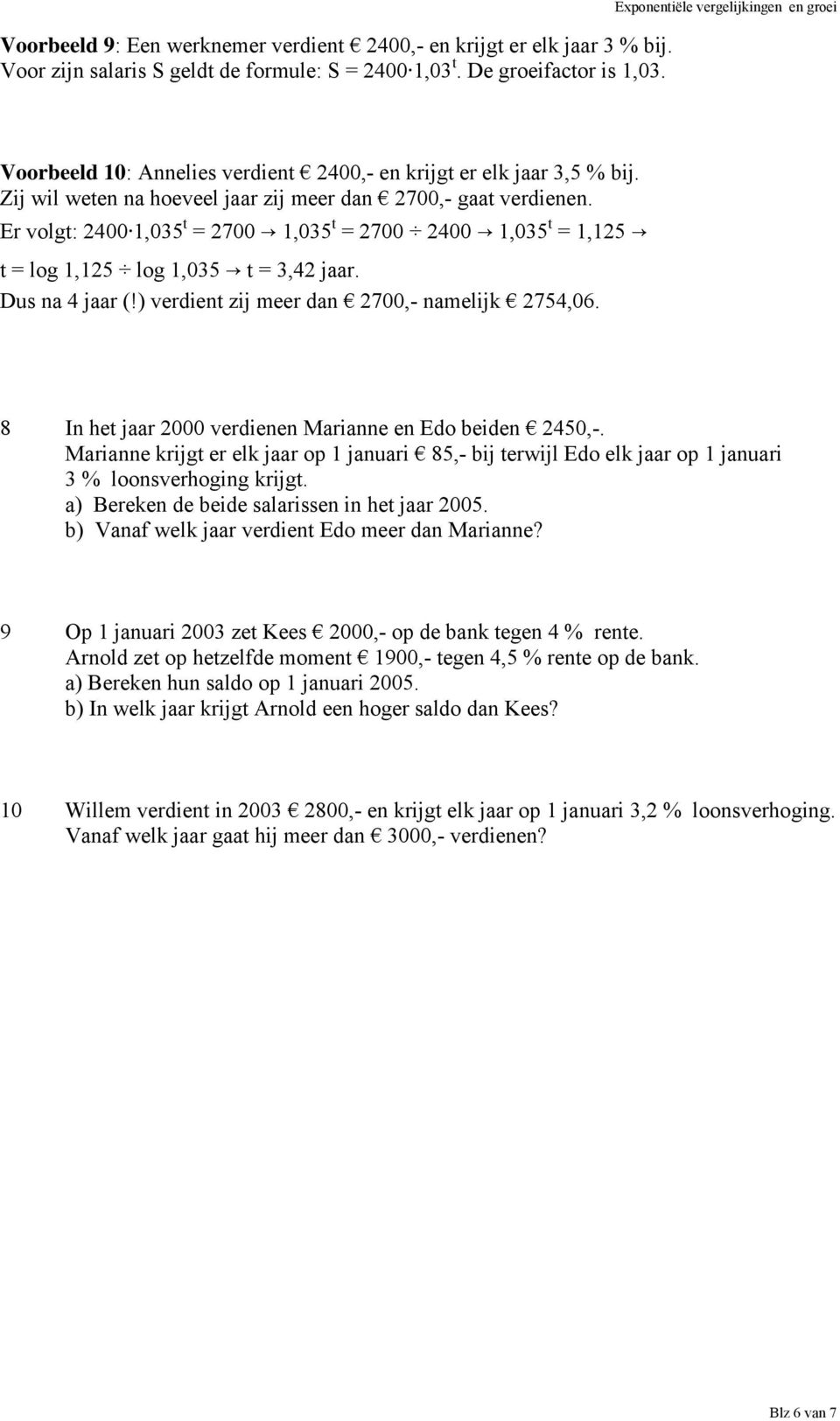 Er volgt: 2400 1,035 t = 2700 1,035 t = 2700 2400 1,035 t = 1,125 t = log 1,125 log 1,035 t = 3,42 jaar. Dus na 4 jaar (!) verdient zij meer dan 2700,- namelijk 2754,06.