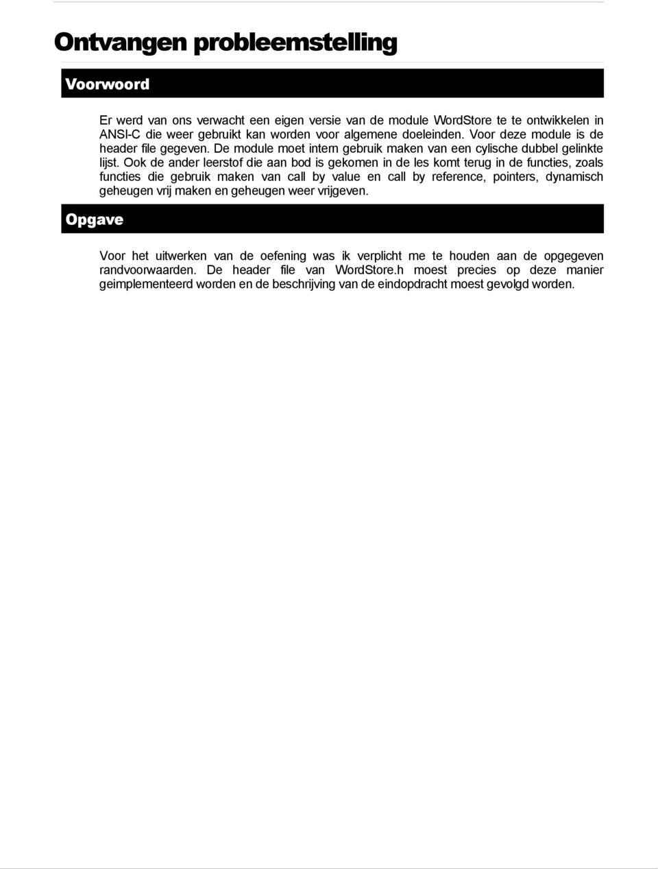 Ook de ander leerstof die aan bod is gekomen in de les komt terug in de functies, zoals functies die gebruik maken van call by value en call by reference, pointers, dynamisch geheugen vrij maken