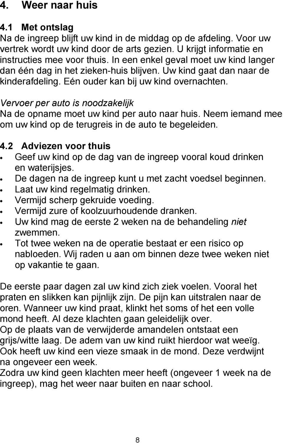 Vervoer per auto is noodzakelijk Na de opname moet uw kind per auto naar huis. Neem iemand mee om uw kind op de terugreis in de auto te begeleiden. 4.