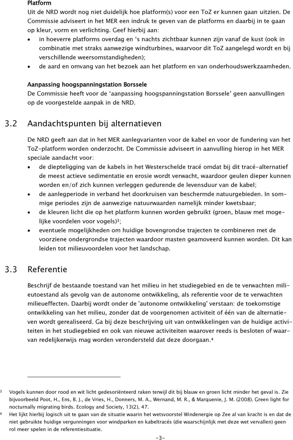 Geef hierbij aan: in hoeverre platforms overdag en s nachts zichtbaar kunnen zijn vanaf de kust (ook in combinatie met straks aanwezige windturbines, waarvoor dit ToZ aangelegd wordt en bij