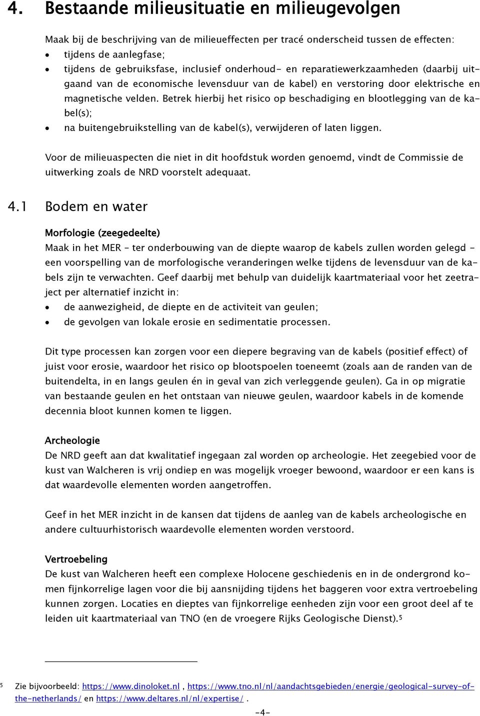 Betrek hierbij het risico op beschadiging en blootlegging van de kabel(s); na buitengebruikstelling van de kabel(s), verwijderen of laten liggen.