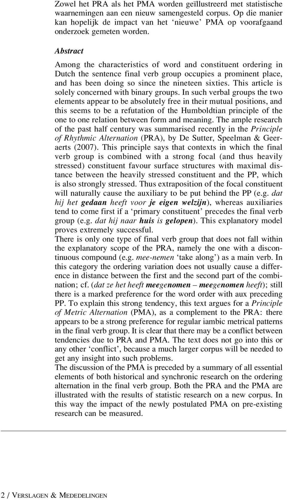 Abstract Among the characteristics of word and constituent ordering in Dutch the sentence final verb group occupies a prominent place, and has been doing so since the nineteen sixties.