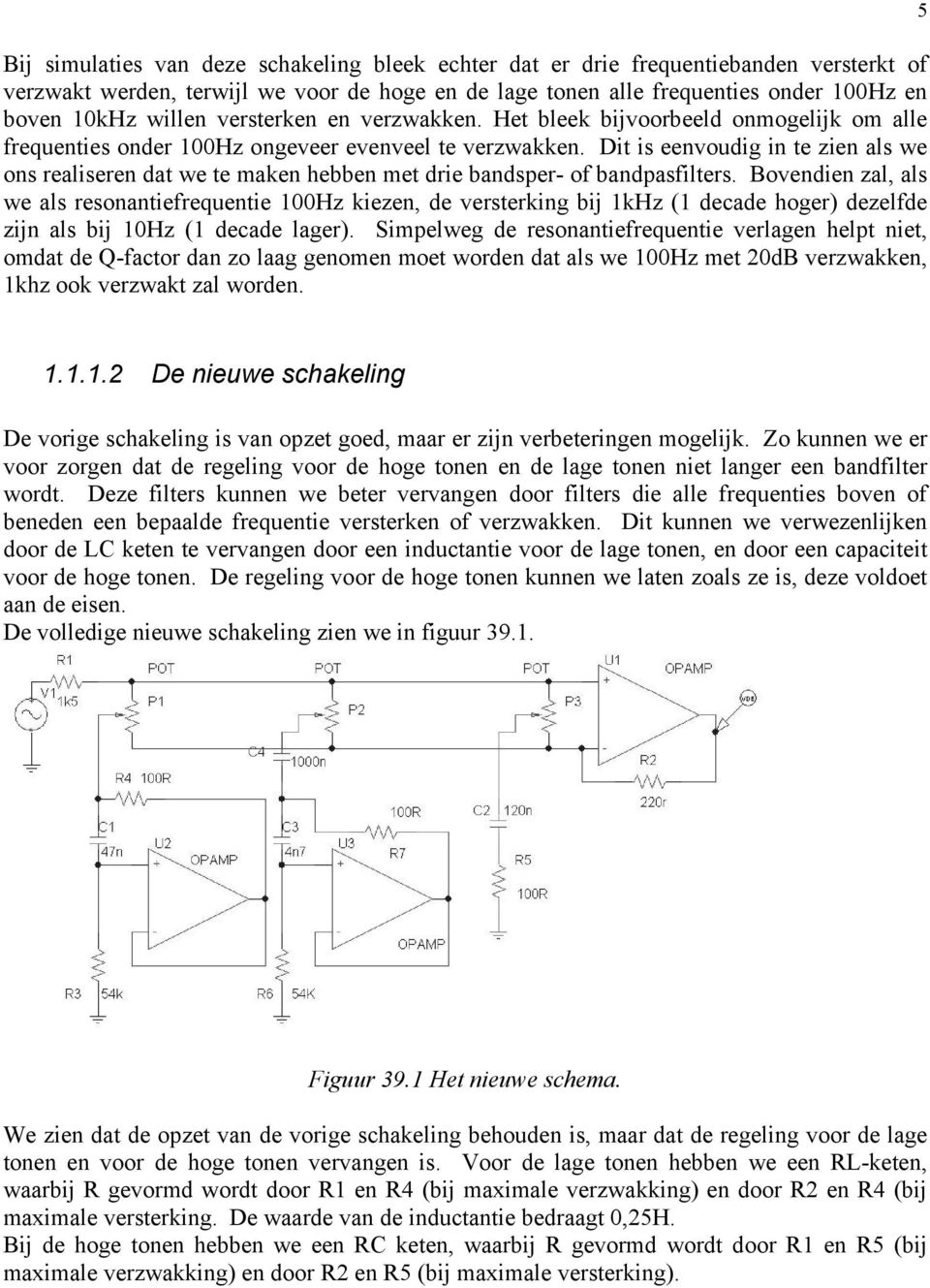 Dit is eenvoudig in te zien als we ons realiseren dat we te maken hebben met drie bandsper- of bandpasfilters.