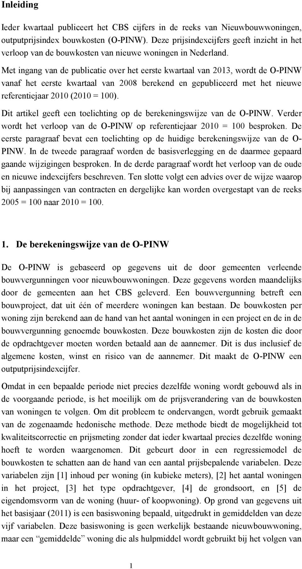 Met ingang van de publicatie over het eerste kwartaal van 2013, wordt de O-PINW vanaf het eerste kwartaal van 2008 berekend en gepubliceerd met het nieuwe referentiejaar 2010 (2010 = 100).