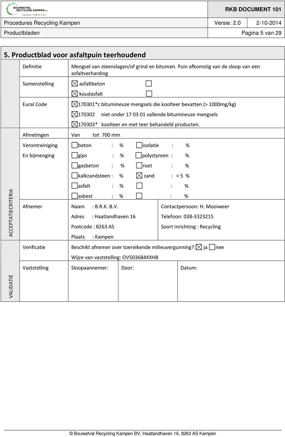 bevatten (> 1000mg/kg) 170302 niet onder 17 03 01 vallende bitumineuze mengsels 170303* koolteer en met teer behandeld