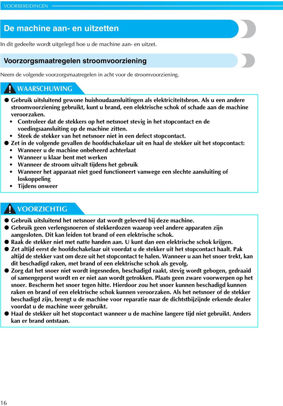 Als u een ndere stroomvoorziening geruikt, kunt u rnd, een elektrishe shok of shde n de mhine veroorzken.