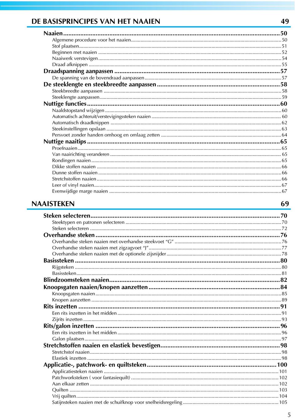 ..60 Automtish hteruit/verstevigingssteken nien... 60 Automtish drdknippen...62 Steekinstellingen opsln...63 Persvoet zonder hnden omhoog en omlg zetten...64 Nuttige nitips...65 Proefnien.