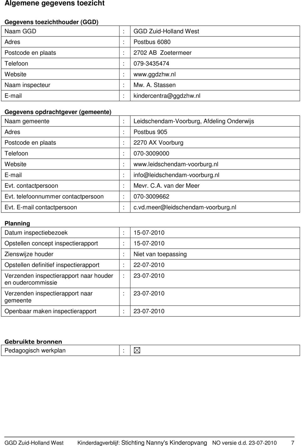 nl Gegevens opdrachtgever (gemeente) Naam gemeente : Leidschendam-Voorburg, Afdeling Onderwijs Adres : Postbus 905 Postcode en plaats : 2270 AX Voorburg Telefoon : 070-3009000 Website : www.