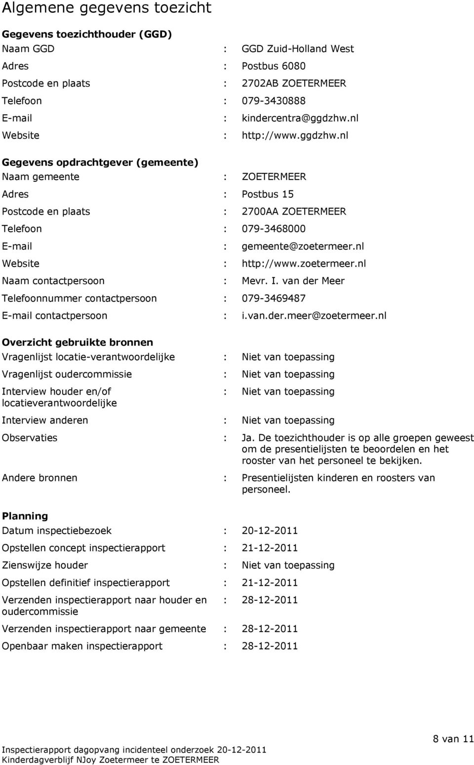 nl Website : http://www.zoetermeer.nl Naam contactpersoon : Mevr. I. van der Meer Telefoonnummer contactpersoon : 079-3469487 E-mail contactpersoon : i.van.der.meer@zoetermeer.