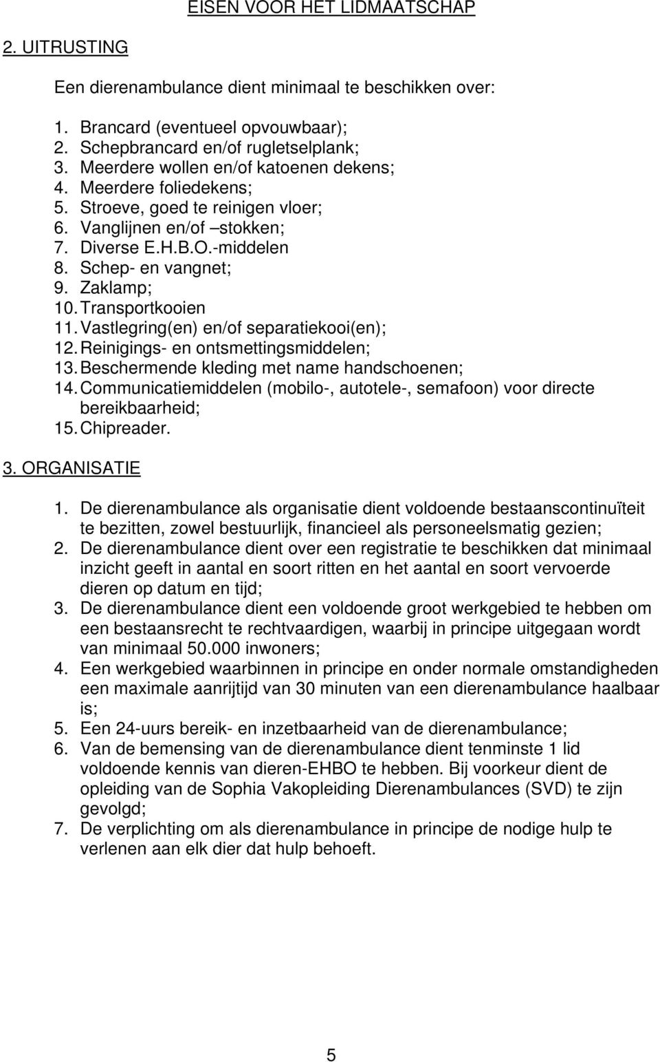 Transportkooien 11. Vastlegring(en) en/of separatiekooi(en); 12. Reinigings- en ontsmettingsmiddelen; 13. Beschermende kleding met name handschoenen; 14.