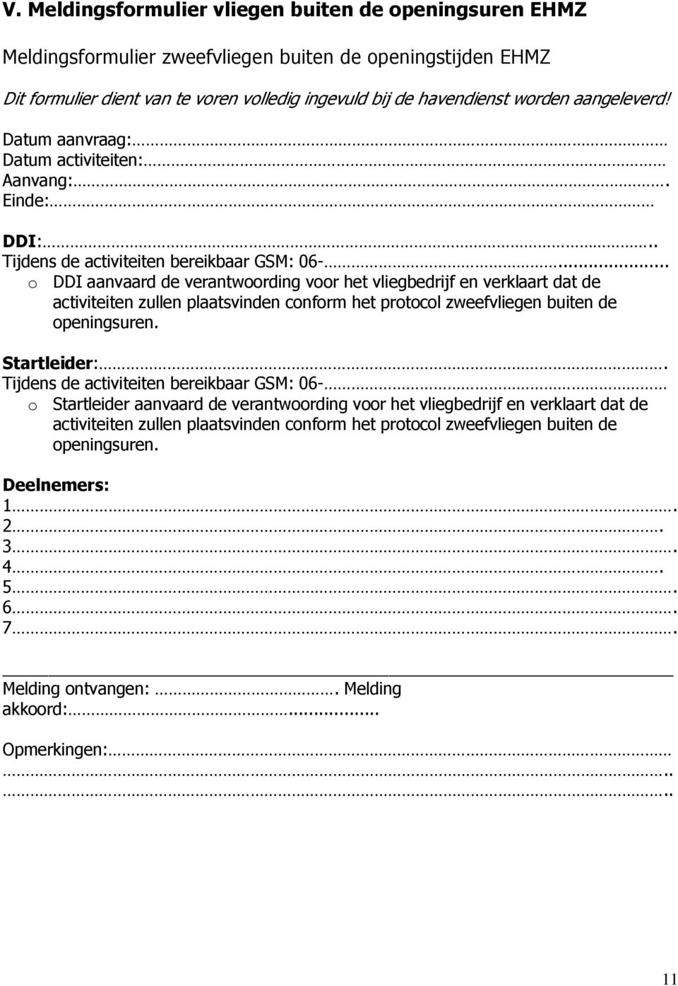 .. o DDI aanvaard de verantwoording voor het vliegbedrijf en verklaart dat de activiteiten zullen plaatsvinden conform het protocol zweefvliegen buiten de openingsuren. Startleider:.