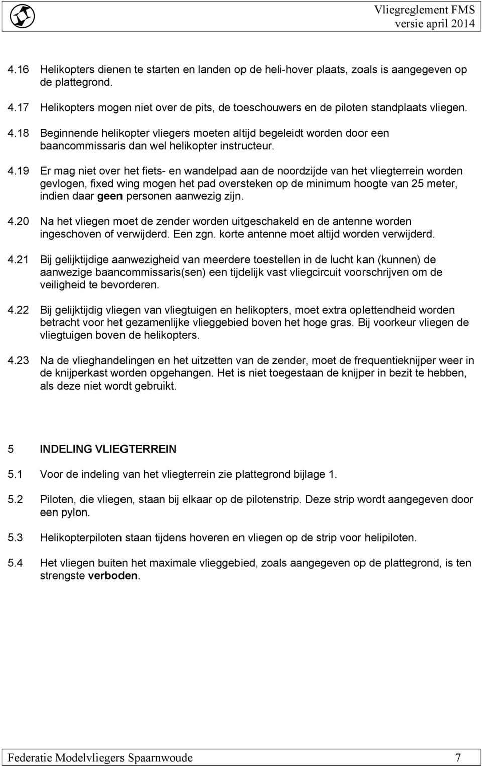 19 Er mag niet over het fiets- en wandelpad aan de noordzijde van het vliegterrein worden gevlogen, fixed wing mogen het pad oversteken op de minimum hoogte van 25 meter, indien daar geen personen