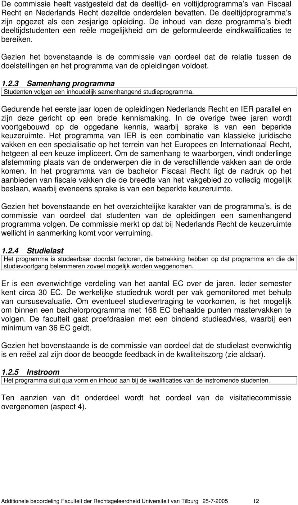 Gezien het bovenstaande is de commissie van oordeel dat de relatie tussen de doelstellingen en het programma van de opleidingen voldoet. 1.2.