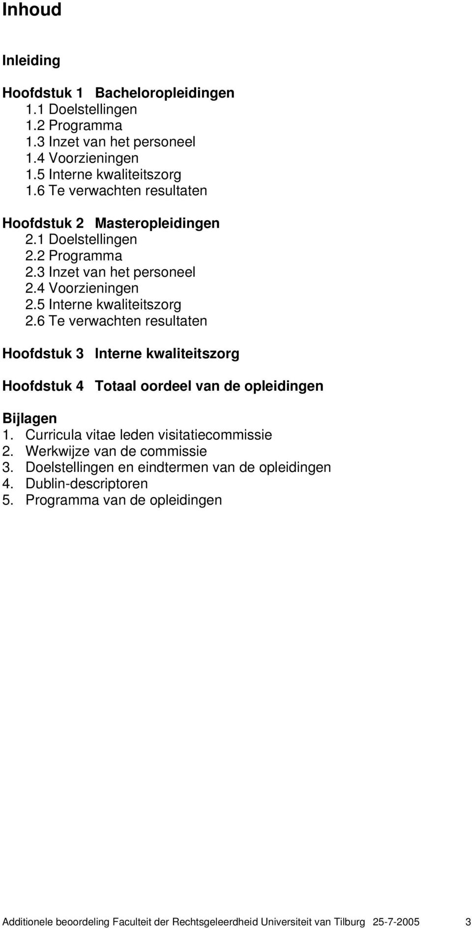 6 Te verwachten resultaten Hoofdstuk 3 Interne kwaliteitszorg Hoofdstuk 4 Totaal oordeel van de opleidingen Bijlagen 1. Curricula vitae leden visitatiecommissie 2.