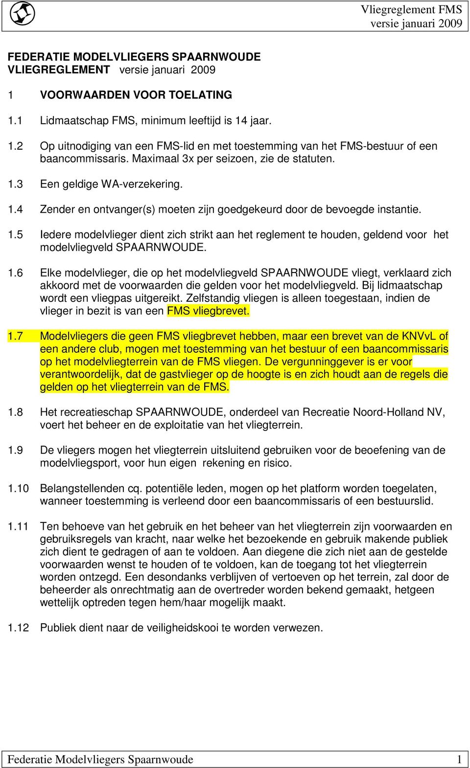 1.6 Elke modelvlieger, die op het modelvliegveld SPAARNWOUDE vliegt, verklaard zich akkoord met de voorwaarden die gelden voor het modelvliegveld. Bij lidmaatschap wordt een vliegpas uitgereikt.