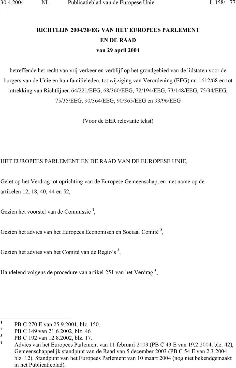 1612/68 en tot intrekking van Richtlijnen 64/221/EEG, 68/360/EEG, 72/194/EEG, 73/148/EEG, 75/34/EEG, 75/35/EEG, 90/364/EEG, 90/365/EEG en 93/96/EEG (Voor de EER relevante tekst) HET EUROPEES