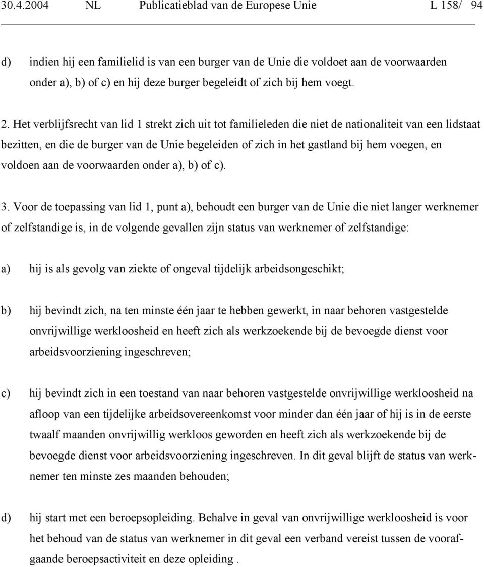 Het verblijfsrecht van lid 1 strekt zich uit tot familieleden die niet de nationaliteit van een lidstaat bezitten, en die de burger van de Unie begeleiden of zich in het gastland bij hem voegen, en