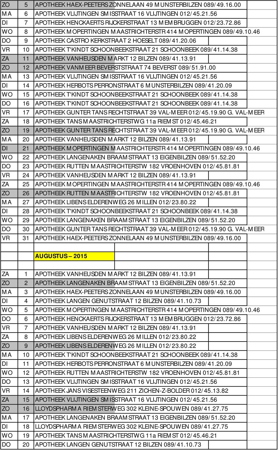 13.91 ZO 12 APOTHEEK VANMEER BEVERSTSTRAAT 74 BEVERST 089/51.91.00 MA 13 APOTHEEK VLIJTINGEN SMISSTRAAT 16 VLIJTINGEN 012/45.21.56 DI 14 APOTHEEK HERBOTS PERRONSTRAAT 6 MUNSTERBILZEN 089/41.20.