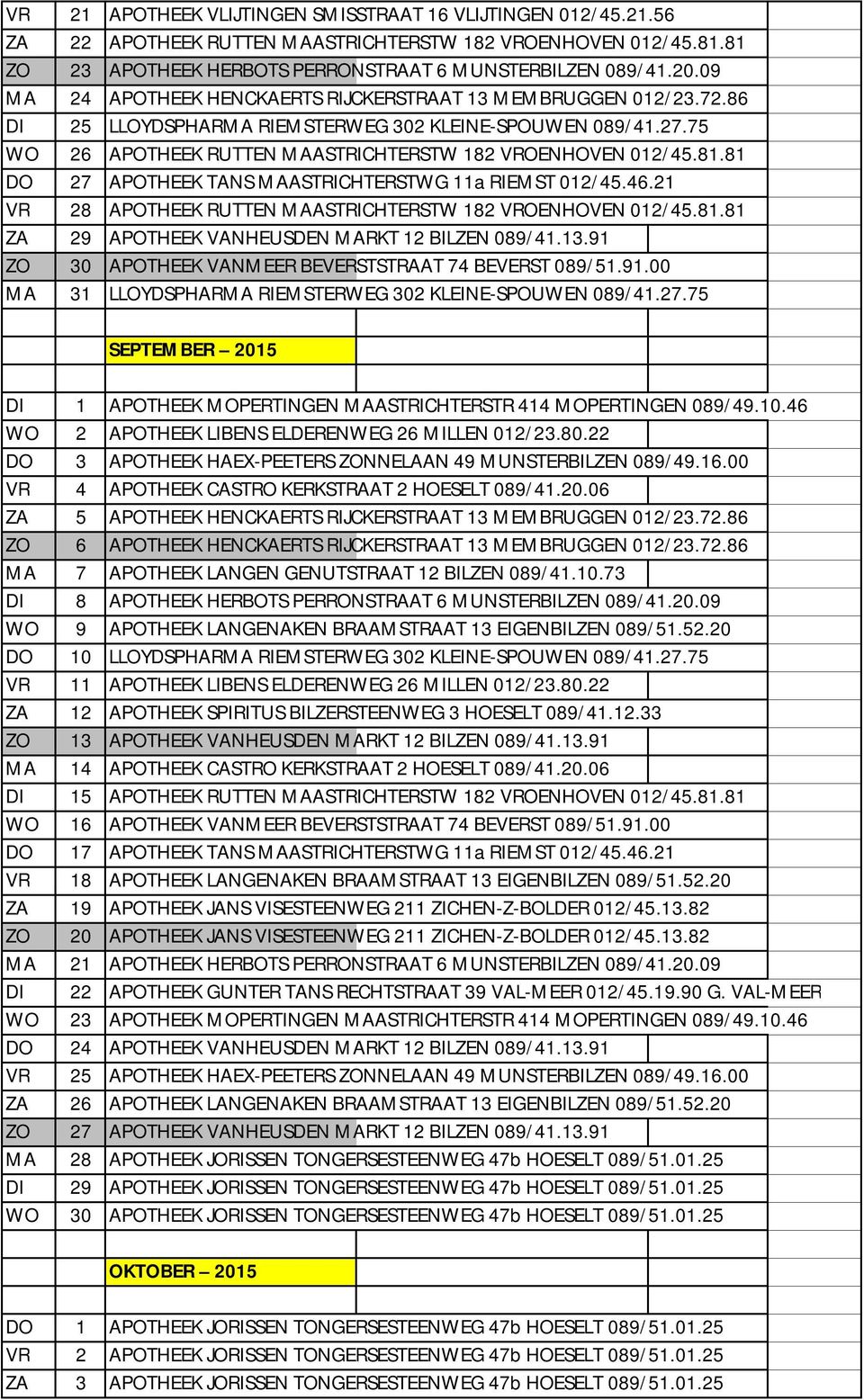 81 DO 27 APOTHEEK TANS MAASTRICHTERSTWG 11a RIEMST 012/45.46.21 VR 28 APOTHEEK RUTTEN MAASTRICHTERSTW 182 VROENHOVEN 012/45.81.81 ZA 29 APOTHEEK VANHEUSDEN MARKT 12 BILZEN 089/41.13.