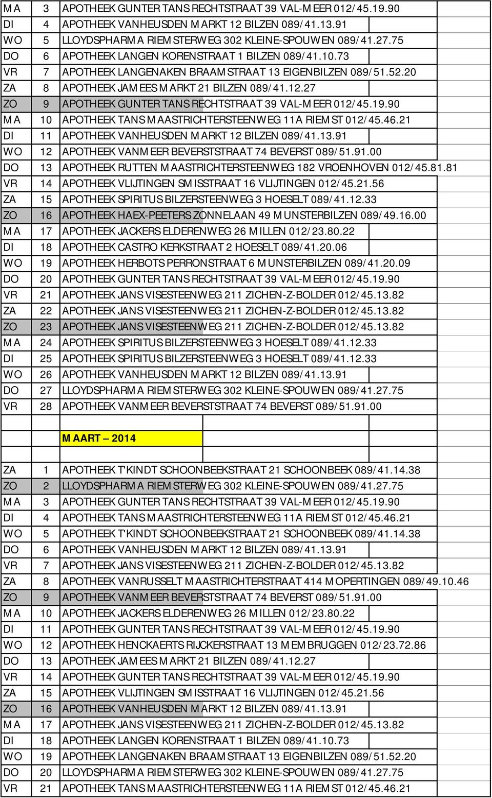 27 ZO 9 APOTHEEK GUNTER TANS RECHTSTRAAT 39 VAL-MEER 012/45.19.90 MA 10 APOTHEEK TANS MAASTRICHTERSTEENWEG 11A RIEMST 012/45.46.21 DI 11 APOTHEEK VANHEUSDEN MARKT 12 BILZEN 089/41.13.