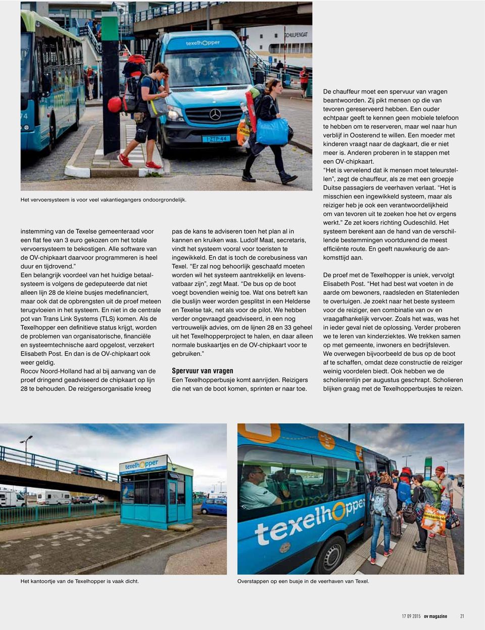 Een belangrijk voordeel van het huidige betaalsysteem is volgens de gedeputeerde dat niet alleen lijn 28 de kleine busjes medefinanciert, maar ook dat de opbrengsten uit de proef meteen terugvloeien