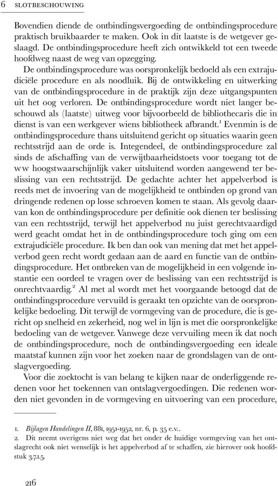 Bij de ontwikkeling en uitwerking van de ontbindingsprocedure in de praktijk zijn deze uitgangspunten uit het oog verloren.