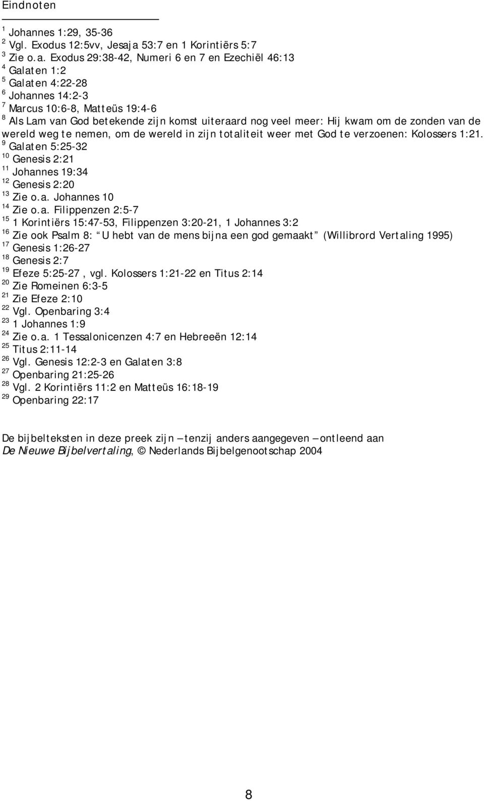 a 53:7 en 1 Korintiërs 5:7 3 Zie o.a. Exodus 29:38-42, Numeri 6 en 7 en Ezechiël 46:13 4 Galaten 1:2 5 Galaten 4:22-28 6 Johannes 14:2-3 7 Marcus 10:6-8, Matteüs 19:4-6 8 Als Lam van God betekende