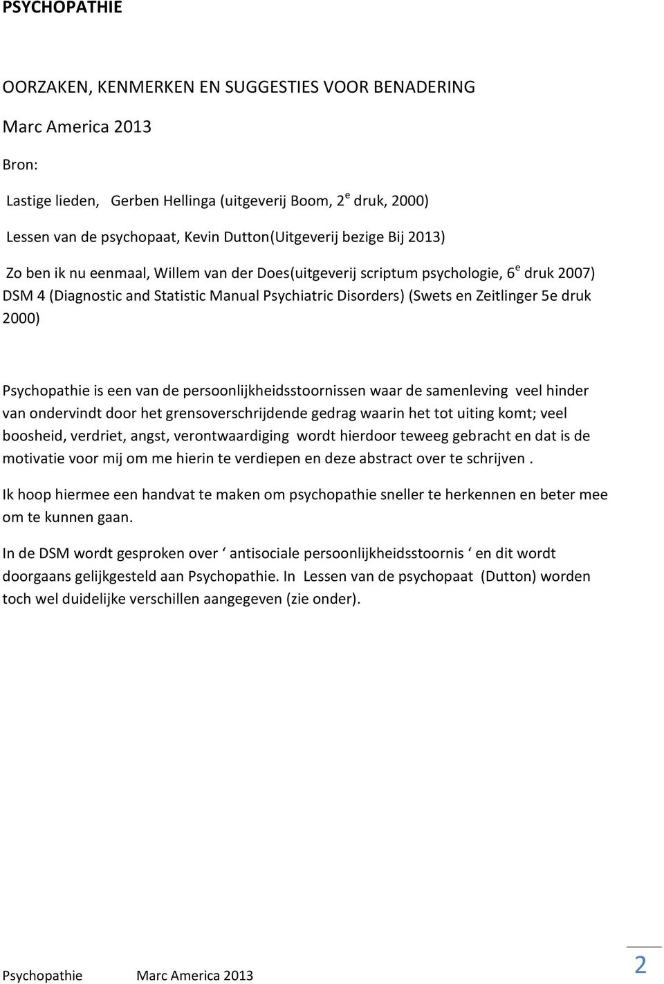 Zeitlinger 5e druk 2000) Psychopathie is een van de persoonlijkheidsstoornissen waar de samenleving veel hinder van ondervindt door het grensoverschrijdende gedrag waarin het tot uiting komt; veel