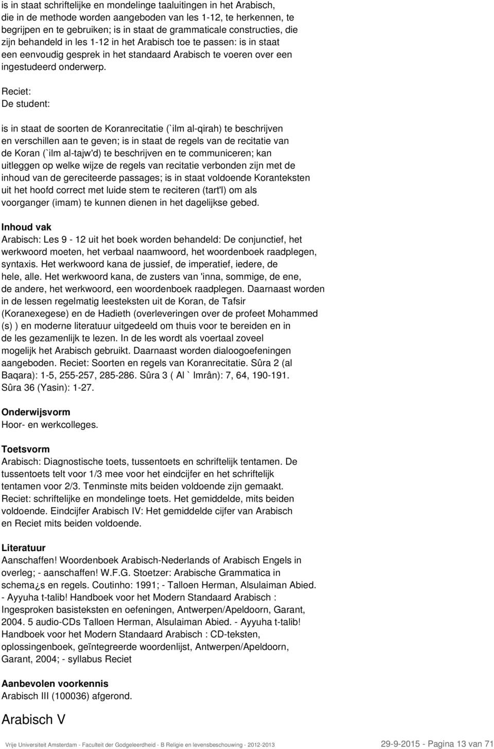 Reciet: is in staat de soorten de Koranrecitatie (`ilm al-qirah) te beschrijven en verschillen aan te geven; is in staat de regels van de recitatie van de Koran (`ilm al-tajw'd) te beschrijven en te