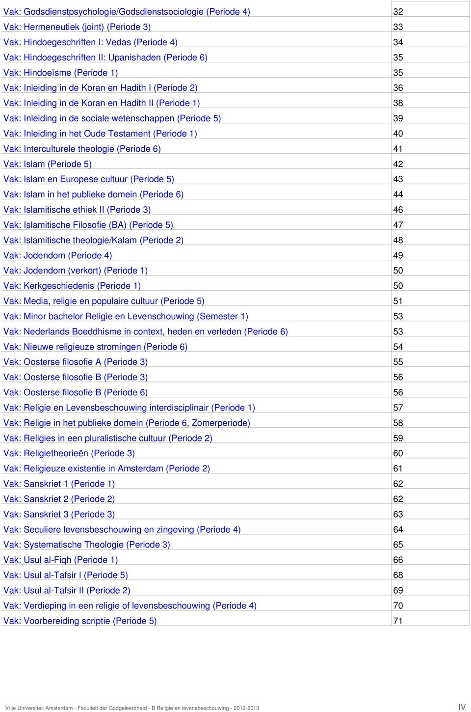 5) 39 Vak: Inleiding in het Oude Testament (Periode 1) 40 Vak: Interculturele theologie (Periode 6) 41 Vak: Islam (Periode 5) 42 Vak: Islam en Europese cultuur (Periode 5) 43 Vak: Islam in het