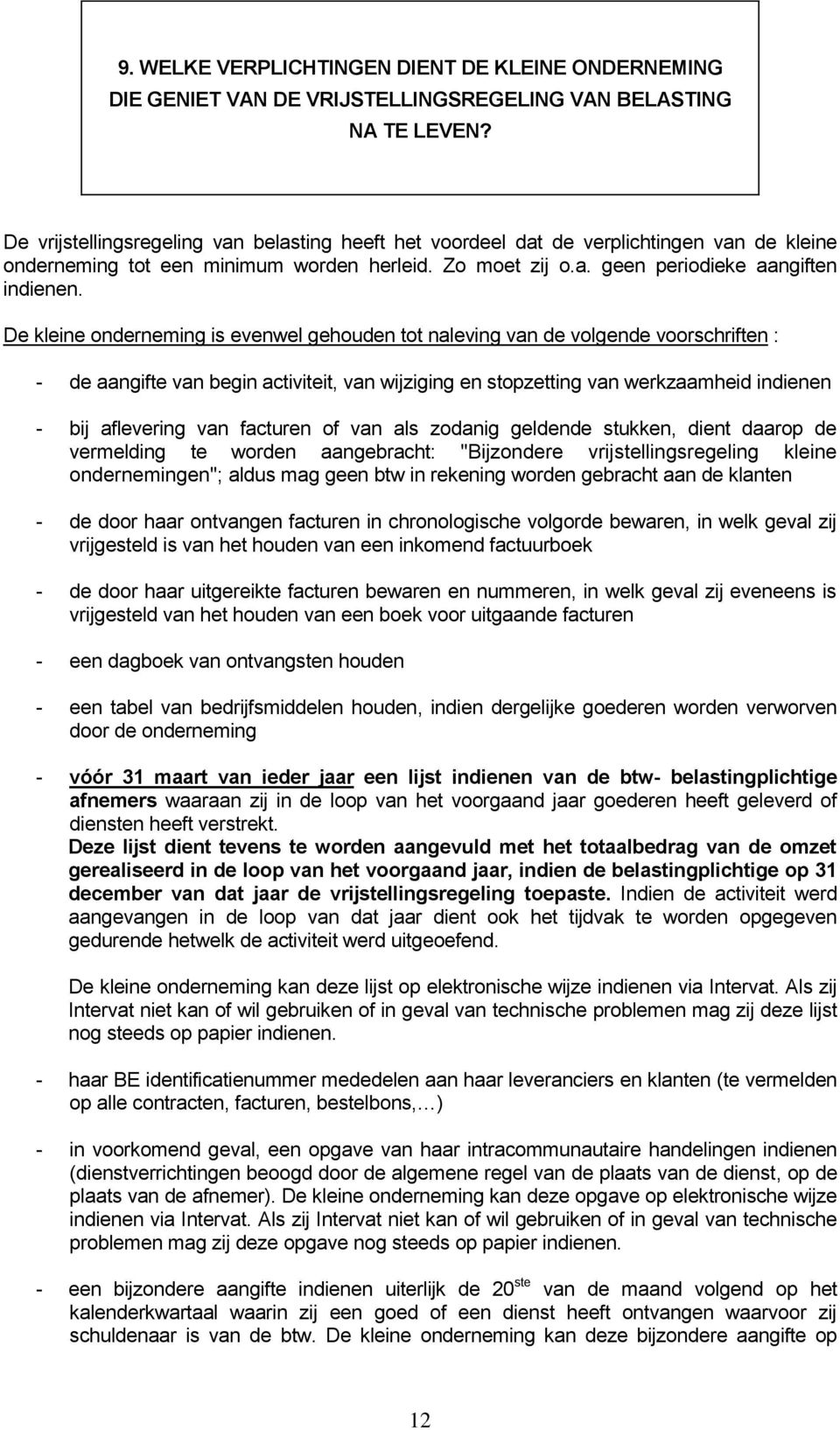 De kleine onderneming is evenwel gehouden tot naleving van de volgende voorschriften : - de aangifte van begin activiteit, van wijziging en stopzetting van werkzaamheid indienen - bij aflevering van