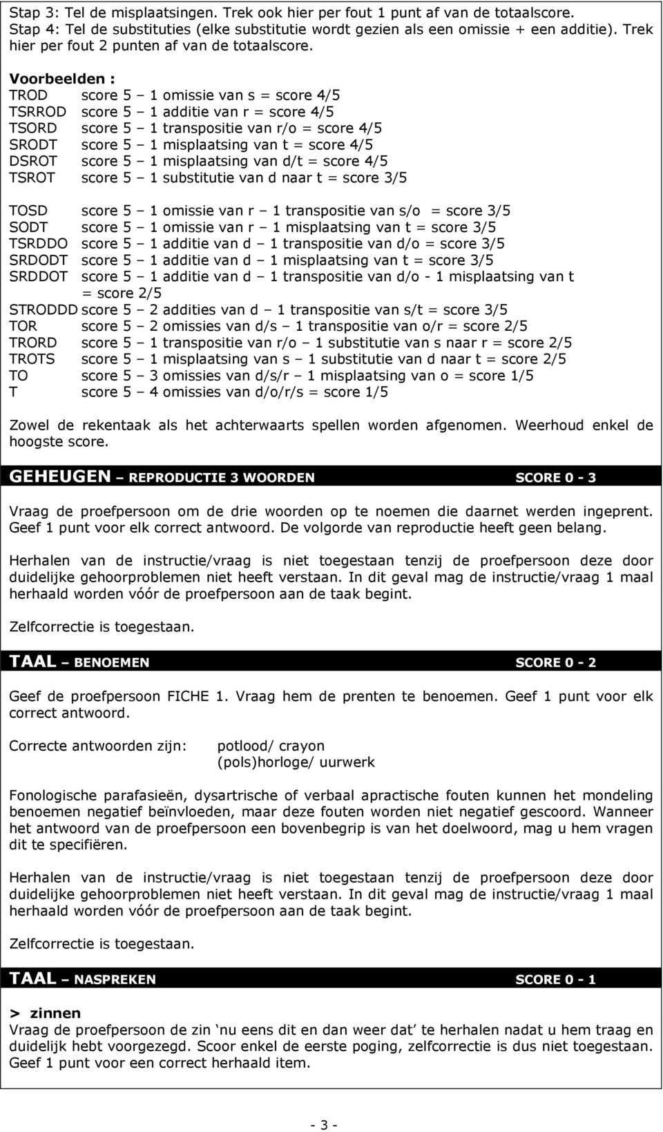 Voorbeelden : TROD score 5 1 omissie van s = score 4/5 TSRROD score 5 1 additie van r = score 4/5 TSORD score 5 1 transpositie van r/o = score 4/5 SRODT score 5 1 misplaatsing van t = score 4/5 DSROT