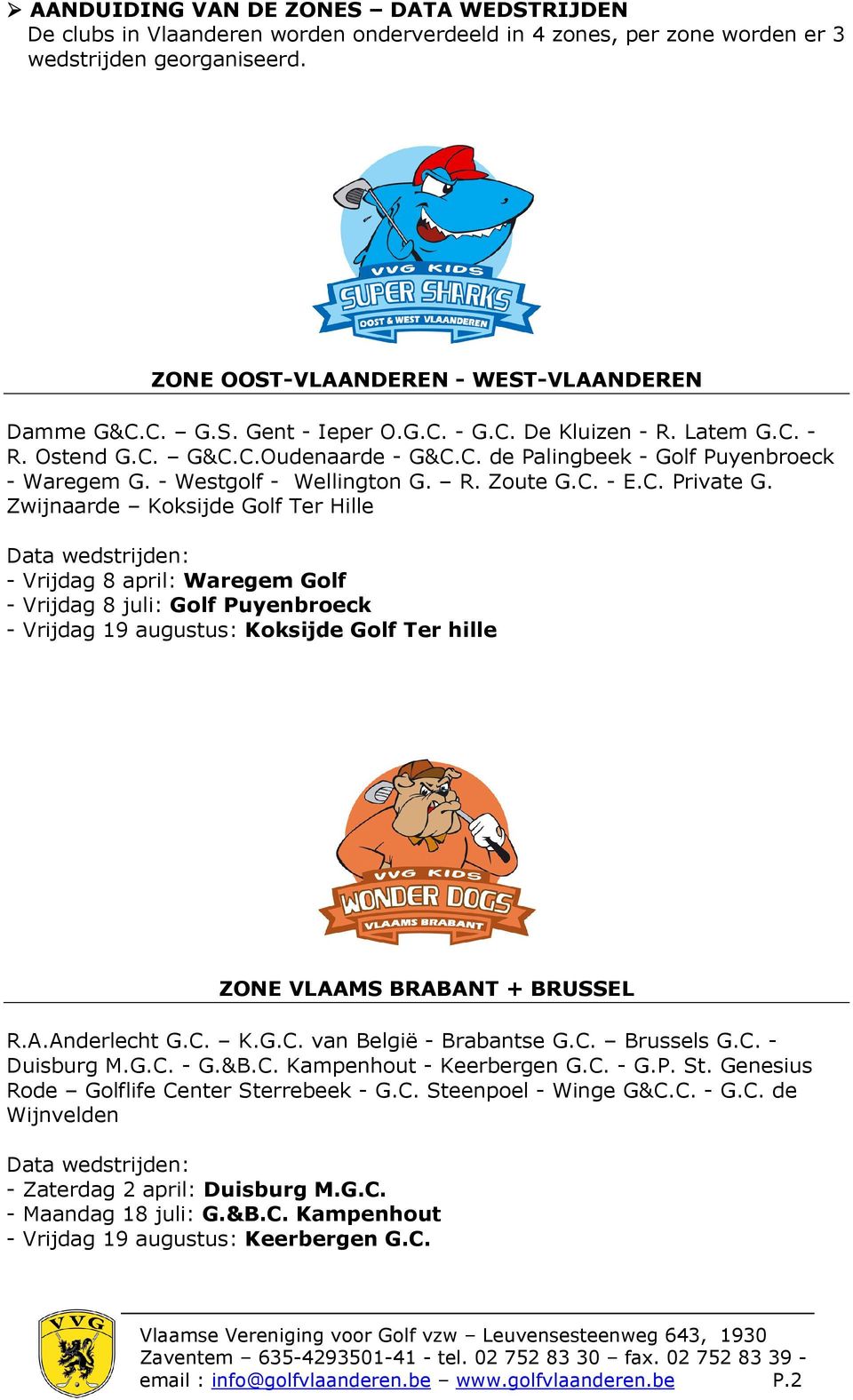 Zwijnaarde Koksijde Golf Ter Hille - Vrijdag 8 april: Waregem Golf - Vrijdag 8 juli: Golf Puyenbroeck - Vrijdag 19 augustus: Koksijde Golf Ter hille ZONE VLAAMS BRABANT + BRUSSEL R.A.Anderlecht G.C.